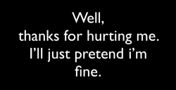 the-sad-panda:  yeah, thanks for hurting me, again, and again, and again. 