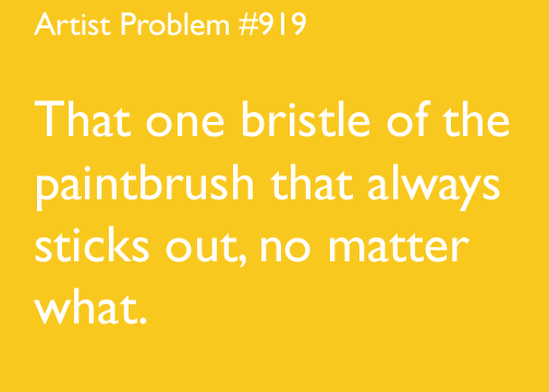 artist-problems:  Submitted by: pebblebrain22 [#919: That one bristle of the paintbrush