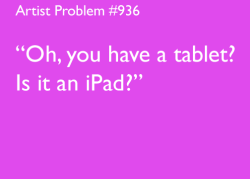 le-phantom-spy:  foxintwilight:  welcometodai:  artist-problems:  Submitted by: bmtheck [#936: “Oh, you have a tablet? Is it an iPad?”]  I recently ranted about an encounter with best buy employees on this I resent the fact that apple re-coined