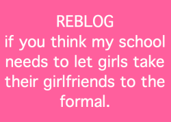 senachan:  impendingfaaail:  unicornpizzadough:  starscrossed:  ocean-crystal:  PLEASE REBLOG. HOMOPHOBIA SHOULDN’T BE TAUGHT IN SCHOOLS.  Ugh my school has the same thing. Girls are not allowed to take girls to the prom, same for guys taking guys.
