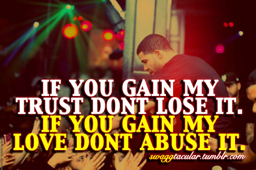 swaggtacular:  if you gain my trust dont lose it. if you gain my love dont abuse it. 