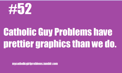 Catholic Girl Problems #52: Catholic Guy Problems have prettier graphics than we do.