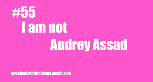 Catholic Girl Problem #55: I am not Audrey Assad. (credit to takeheartmydaughter)