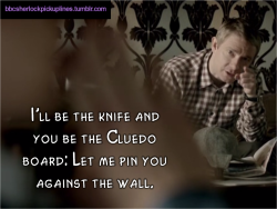 bbcsherlockpickuplines:“I’ll be the knife