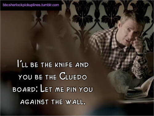 valeria2067:bbcsherlockpickuplines:“I’ll be the knife and you be the Cluedo board: Let me pin you ag