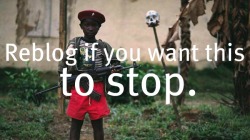  Reblog if you want to stop Joseph Kony. 