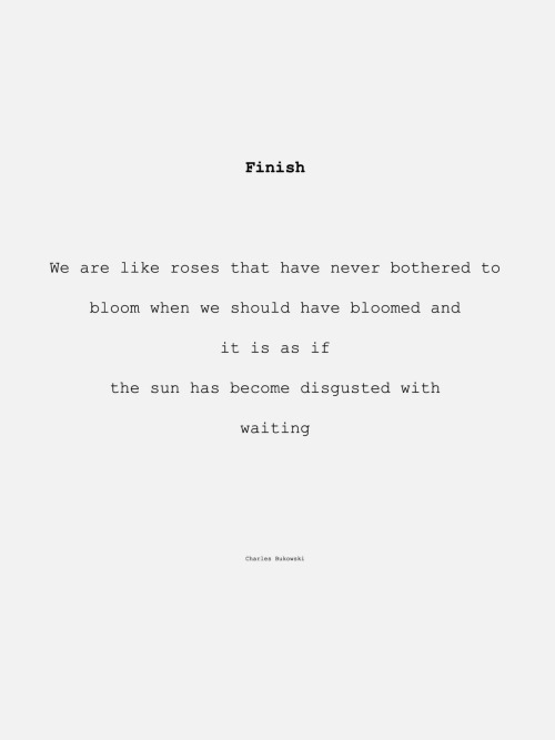 likeafieldmouse:  Charles Bukowski, Finish 