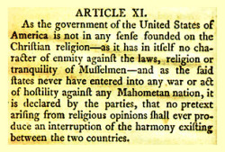  The 1796 Treaty with Tripoli states that the United States was “not in any sense founded on the Christian religion” (see the image on the right). This was not an idle statement meant to satisfy muslims— they believed it and meant it. This treaty