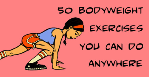 fitbeliever:  hungryrunner:  50 Bodyweight Exercises You Can Do Anywhere! Can’t get to the gym