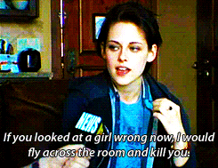 kstewbitchface:  “If you looked at a girl wrong now, I would fly across the room