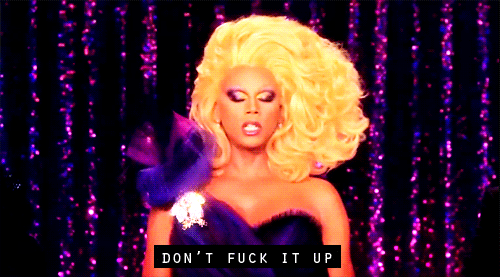 fuckyeahrupaulsdragrace:Good Luck, and DO NOT, fuck it up. 