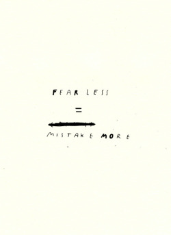 wordsoverpixels:  fear less = mistake more 