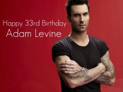  Happy 33rd Birthday Adam Levine! ♥ 