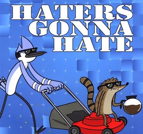 ethangrimmie:  Haters Gunna Hate. 