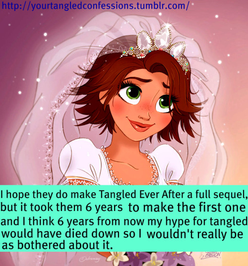  I hope they do make Tangled Ever After a full sequel, but it took them 6 years to make the first on