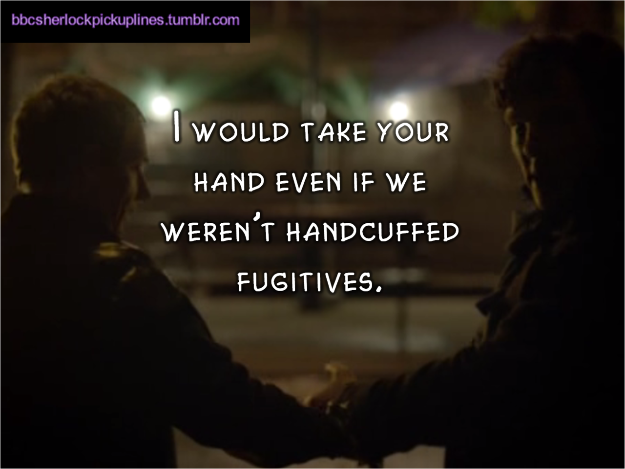 &ldquo;I would take your hand even if we weren&rsquo;t handcuffed fugitives.&rdquo;