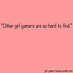 charalanahzard:  fucknogurlgamerz:  girl-gamer-issues: