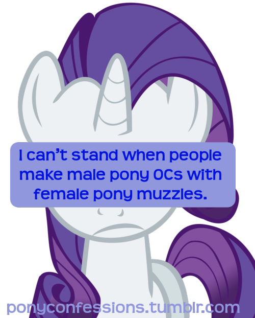 ponyconfessions:   I can’t stand when people make male pony OCs with female pony muzzles. Different gender: different muzzle style.   That’s like saying you can’t stand it when boys have feminine features. 