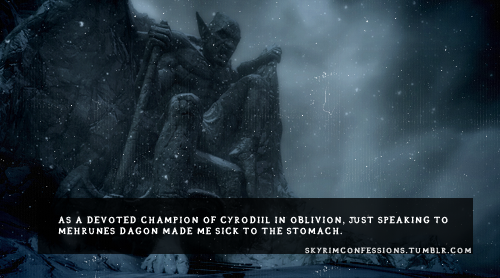 skyrimconfessions:“As a devoted Champion of Cyrodiil in Oblivion, just speaking to Mehrunes Dagon ma