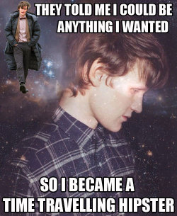 nightbustothetardis:  They told me I could be anything I wanted, so I became a time travelling hipster.  