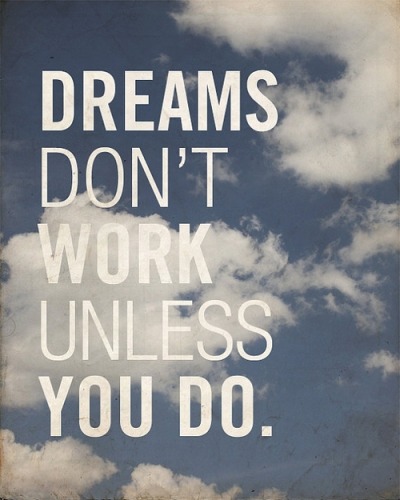 Dreams don t work unless you do