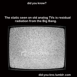 oathovoblivion:  did-you-kno:  In 1965, Arno Penzias and Robert Wilson published a scientific study which proved that a radio signal with a wavelength of 7.3 cm was being emitted uniformly throughout all parts of the sky. This signal became known as