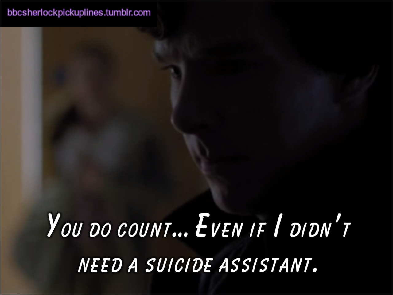 &ldquo;You do count&hellip; Even if I didn&rsquo;t need a suicide assistant.&rdquo;
