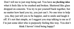 depressing-little-things:  These are exactly my thoughts when you tell me to just “Stop being sad”