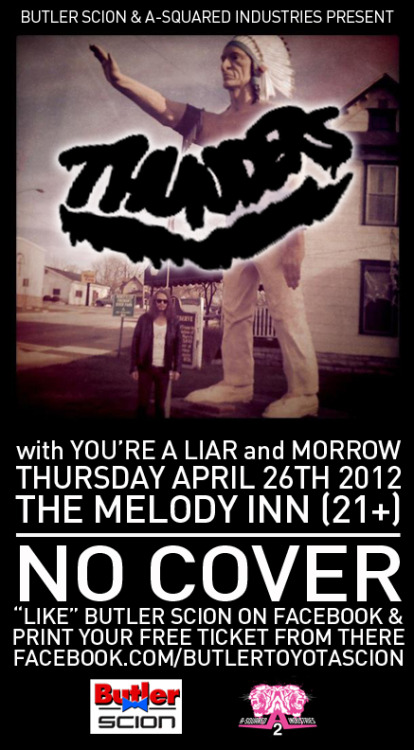 Butler Scion and A-Squared Industries present
THUNDERS
YOU’RE A LIAR
MORROW
Live at The Melody Inn in Indianapolis
Thursday April 26th, 2012 9pm
No cover courtesy of Butler Scion
Print your free ticket here: http://facebook.com/butlertoyotascion
This...