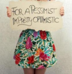 rose505:  “for a pessimist i’m pretty