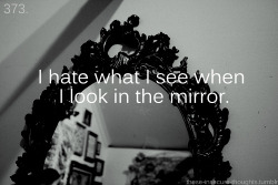 these-insecure-thoughts:  373. “I hate what I see when I look in the mirror.” – Anonymous 