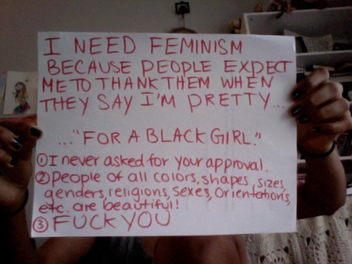 whoneedsfeminism: I need feminism because people expect me to thank them when they say I’