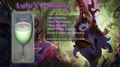 Lulu’s Whimsy (League of Legends cocktail)
Ingredients:
30 ml Malibu Coconut Rum
15 ml Cointreau
15 ml Midori
30 ml Fresh cream
dash of Creme de Menthe
Directions: Shake all ingredients with ice. Strain into a wine glass.
Drink created and...