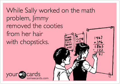 While Sally worked on the math problem, Jimmy removed the cooties from her hair with chopsticks.Via 