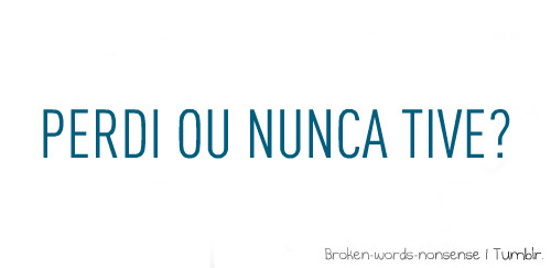 Aprendi que contigo nada é para sempre