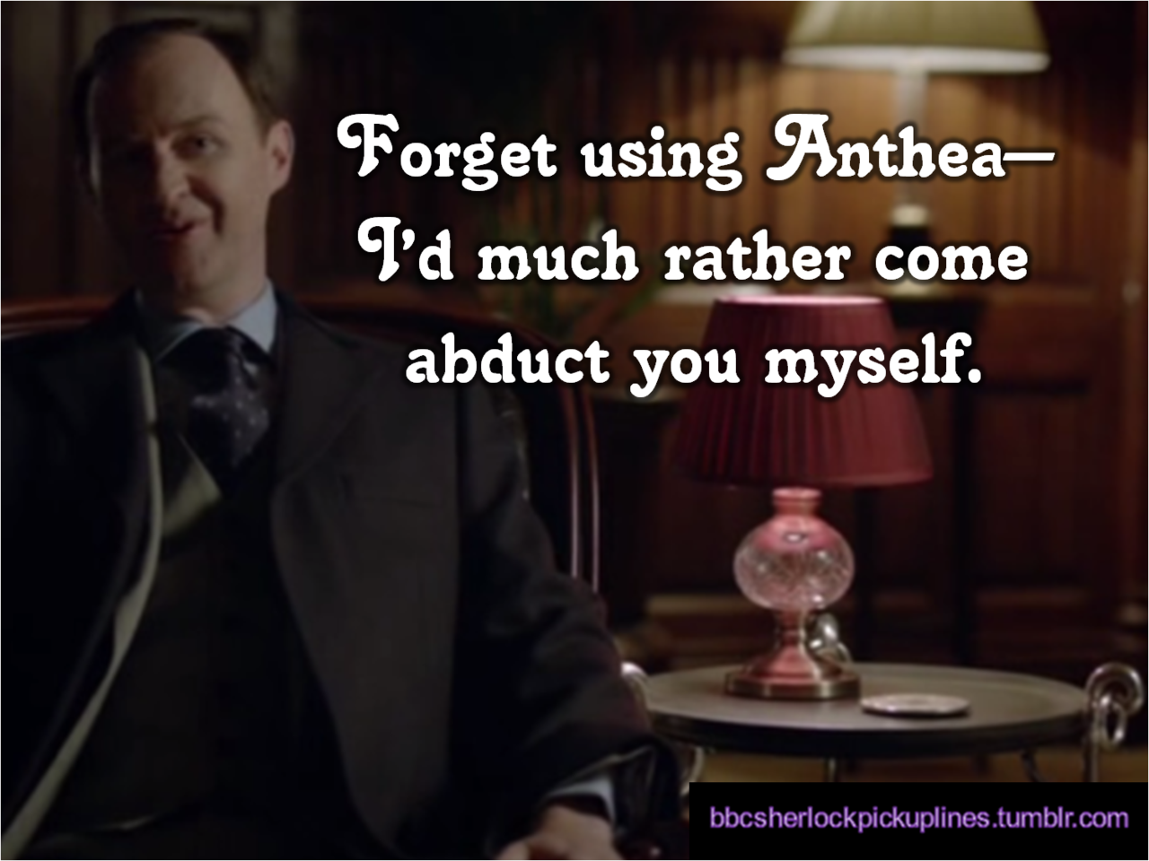 &ldquo;Forget using Anthea&ndash; I&rsquo;d much rather come abduct you
