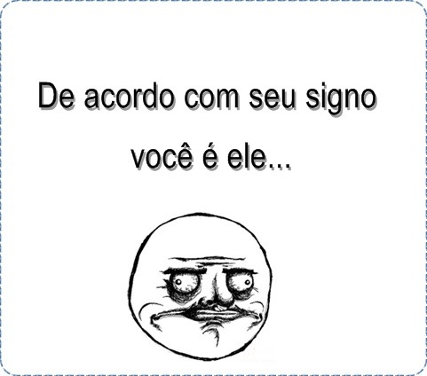  CLIQUE AQUI E DEPOIS CLIQUE NO SEU SIGNO,PARA SABER QUE MEME VOCÊ É. 