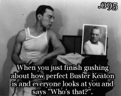 justlittleclassicfilmthings:   When you just finish gushing about how perfect Buster Keaton is and everyone looks at you and says “Who’s that?”. Submitted by: worldsamess    Mój wieczny problem. 