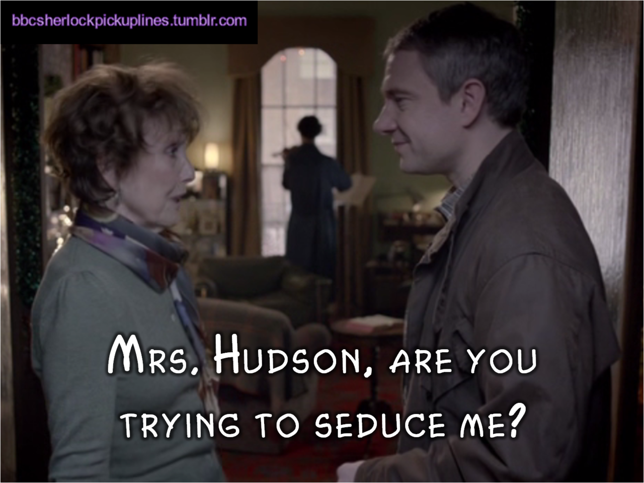 &ldquo;Mrs. Hudson, are you trying to seduce me?&rdquo;