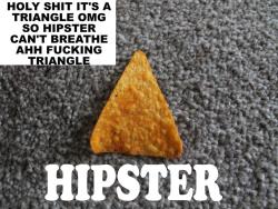 jfergusonphotos:  doritos are sooo HIPSTER because they are shaped like a triangle OMG!!!!!!!!!!!  HAHAHAHAHA