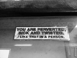 virgindaddy:  You are perverted, sick and twisted. I like that in a person.