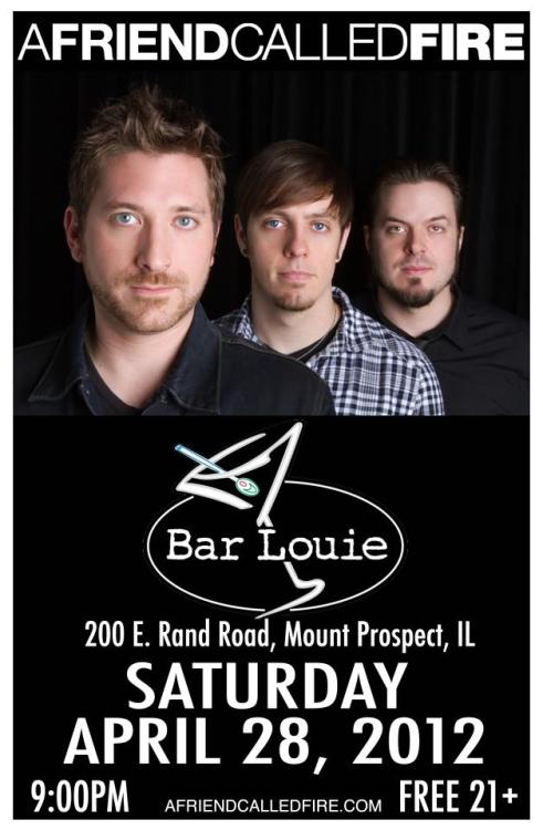 TONIGHT! Saturday, April 28th… An evening with A Friend Called Fire at Bar Louie in Mt. Prospect, IL! It’s Jon’s birthday so come rage! Acoustic Style! Starts at 9:30PM, 21+ and NO COVER! 200 E. Rand Rd, Mt. Prospect, IL