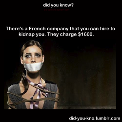 did-you-kno:  For £1,000/񘒀, customers of Ultime Réalité, a company in Besançon, eastern France, can buy a basic abduction package in which they are seized by strangers, bundled into a car bound and gagged, and kept in a dank cellar for four hours.