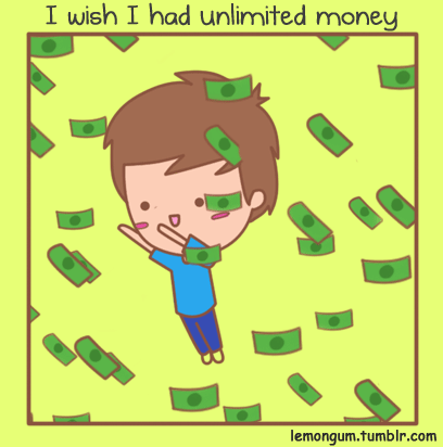 lemongum:  I wish I had UNLIMITED money 