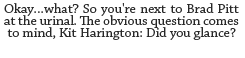 titansdaughter:  When Kit Harington Met Brad Pitt in the Bathroom… (X) 
