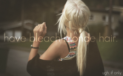 ughifonly:  if only i could have bleach blonde hair. 