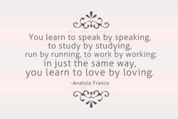 bestlovequotes:  You learn to love by loving