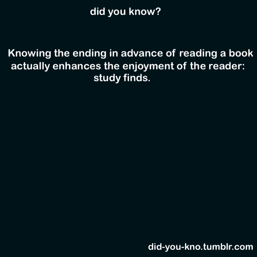 did-you-kno:  Psychologists found that readers who know how a story will end get