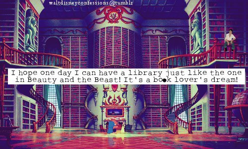 omgitstehwarmuffin:waltdisneyconfessions:“I hope one day I can have a library just like the one in B