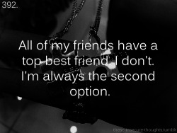 these-insecure-thoughts:  392. “All of my friends have a top best friend. I don’t. I’m always the second option.” - everysummer-has-its-story 